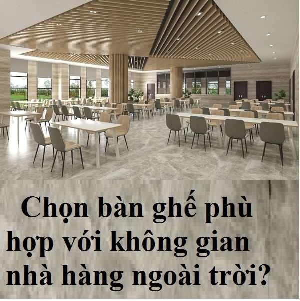 Bàn ghế nhà hàng ngoài trời lựa chọn như nào cho phù hợp?